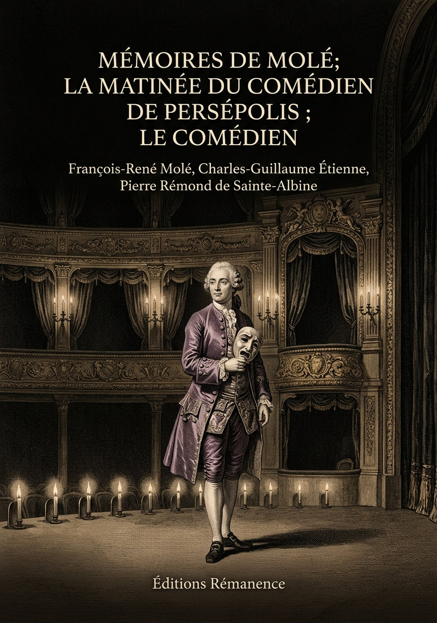Livre Mémoires de Molé; La Matinée du Comédien de Persépolis; Le Comédien par François-René Molé, Charles-Guillaume Étienne, Pierre Rémond de Sainte-Albine - Couverture - Editions Remanence