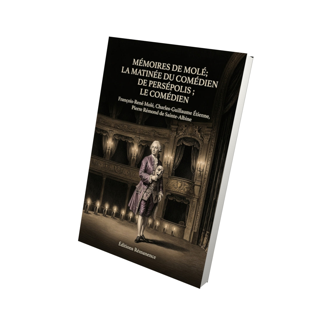 Livre Mémoires de Molé; La Matinée du Comédien de Persépolis; Le Comédien par François-René Molé, Charles-Guillaume Étienne, Pierre Rémond de Sainte-Albine - Vue 3D - Editions Remanence