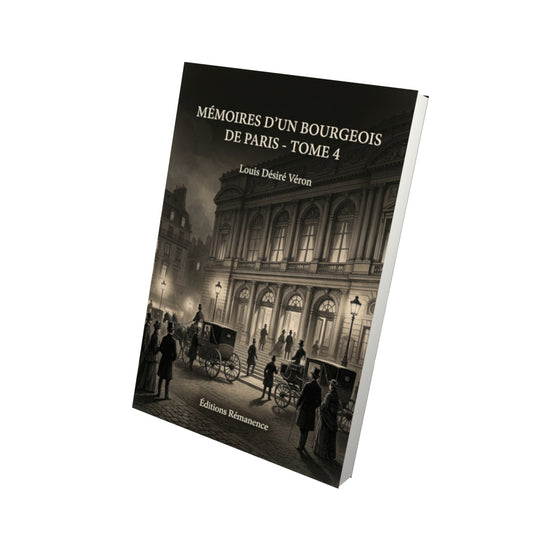Livre Mémoires d’un bourgeois de Paris - Tome 4 par Louis Désiré Véron - Vue 3D - Editions Remanence