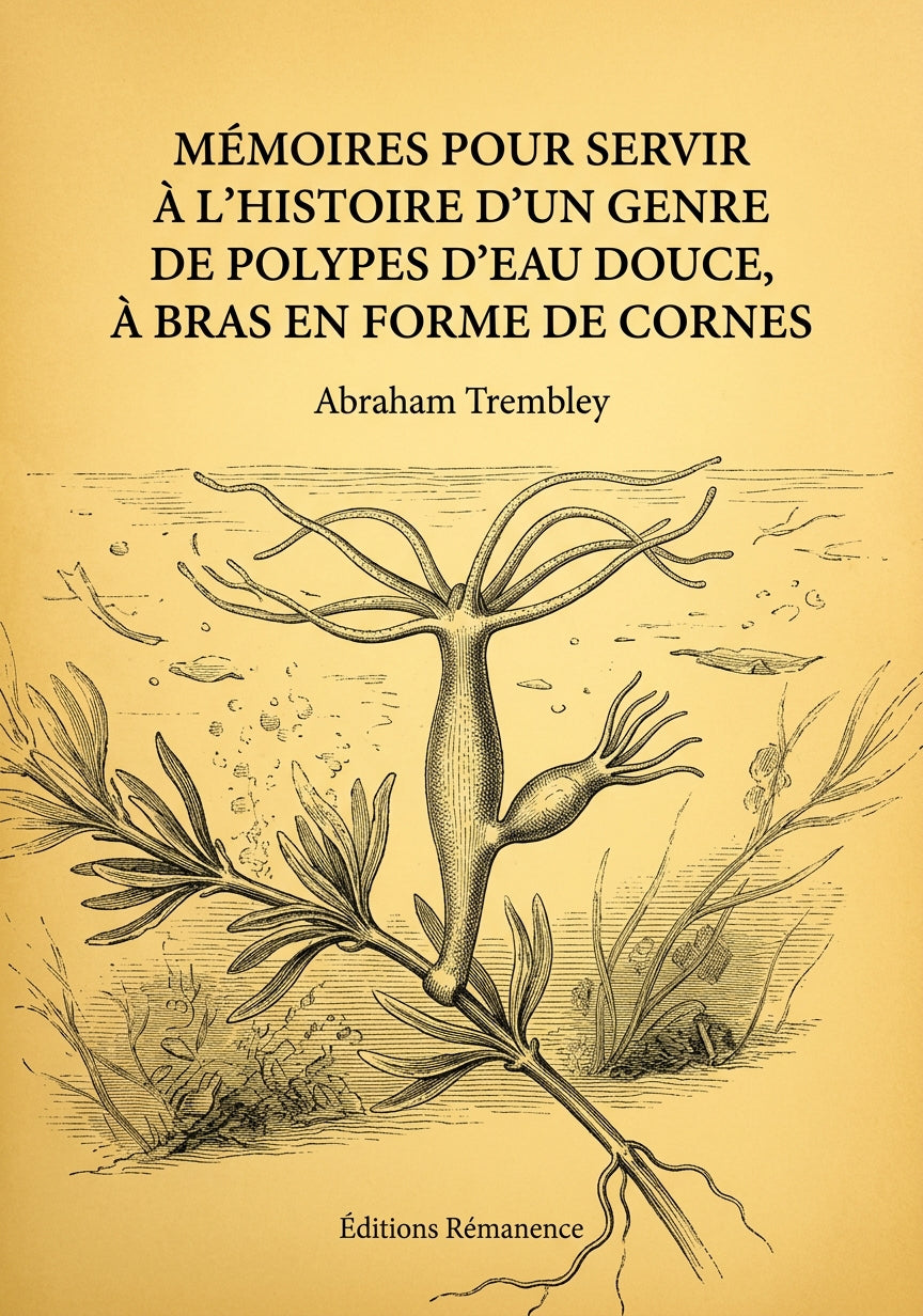 Livre Mémoires pour servir à l'histoire d'un genre de polypes d'eau douce, à bras en forme de cornes par Abraham Trembley - Couverture - Editions Remanence