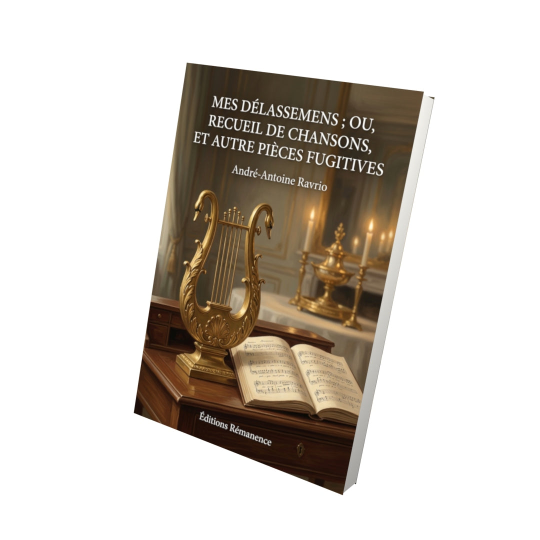 Livre Mes délassemens ; ou, Recueil de chansons, et autre pièces fugitives par André-Antoine Ravrio - Vue 3D - Editions Remanence