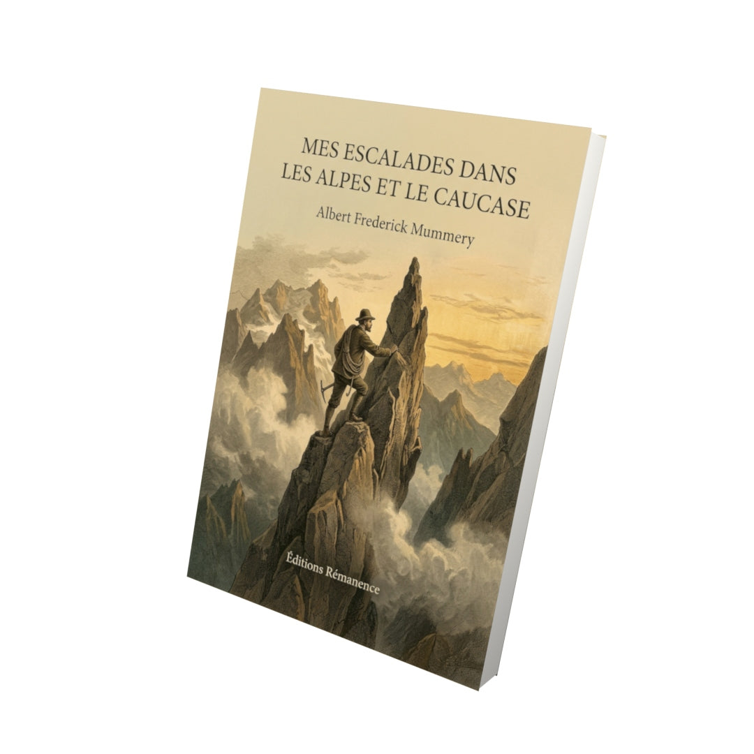 Livre Mes escalades dans les Alpes et le Caucase par Albert Frederick Mummery - Vue 3D - Editions Remanence