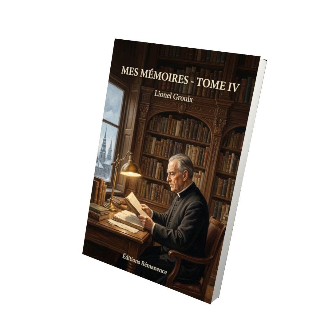 Livre Mes mémoires - Tome IV par Lionel Groulx - Vue 3D - Editions Remanence