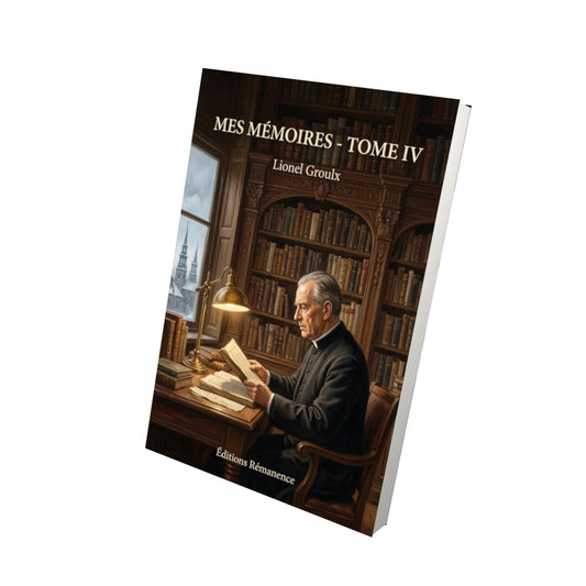 Livre Mes mémoires - Tome IV par Lionel Groulx - Vue 3D - Editions Remanence