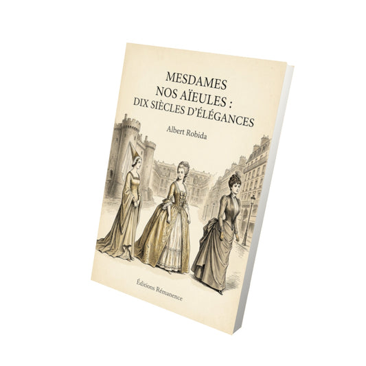 Livre Mesdames Nos Aïeules : dix siècles d'élégances - Albert Robida - Vue 3D - Editions Remanence