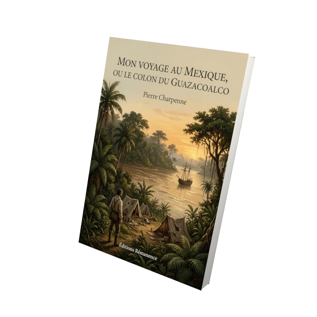 Livre Mon voyage au Mexique, ou le colon du Guazacoalco par Pierre Charpenne - Vue 3D - Editions Remanence