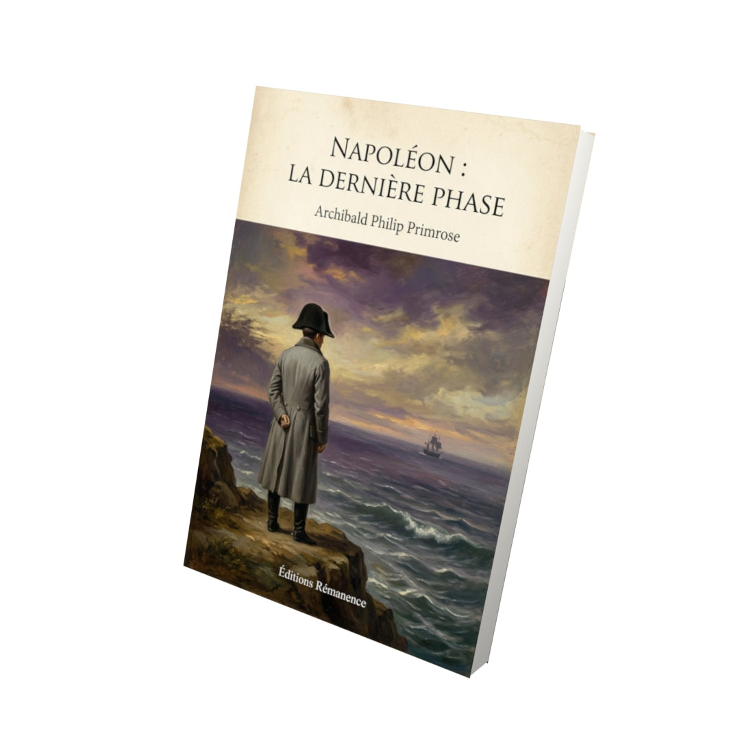 Livre Napoléon : La dernière phase - Archibald Philip Primrose - Vue 3D - Editions Remanence