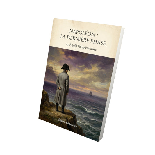 Livre Napoléon : La dernière phase - Archibald Philip Primrose - Vue 3D - Editions Remanence