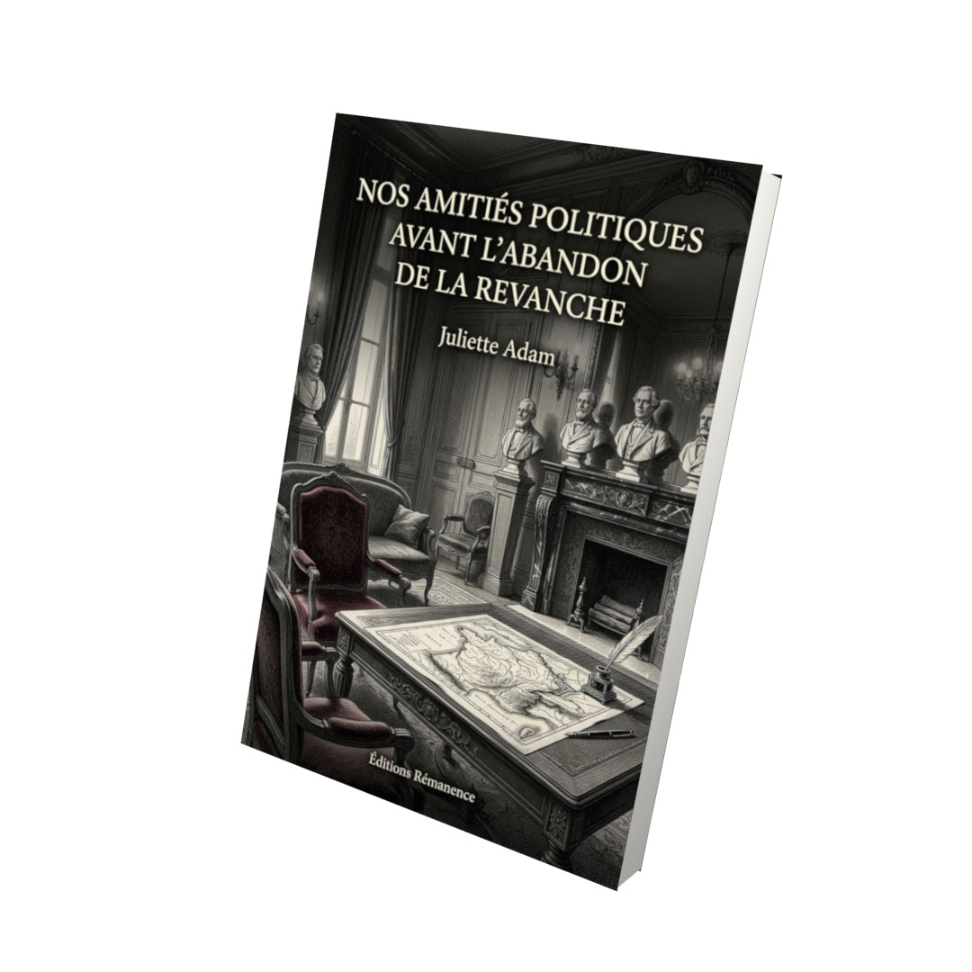 Livre Nos amitiés politiques avant l’abandon de la revanche par Juliette Adam - Vue 3D - Editions Remanence