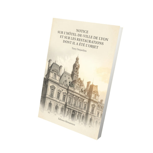 Livre Notice sur l’Hôtel-de-Ville de Lyon et sur les restaurations dont il a été l’objet par Tony Desjardins - Vue 3D - Editions Remanence