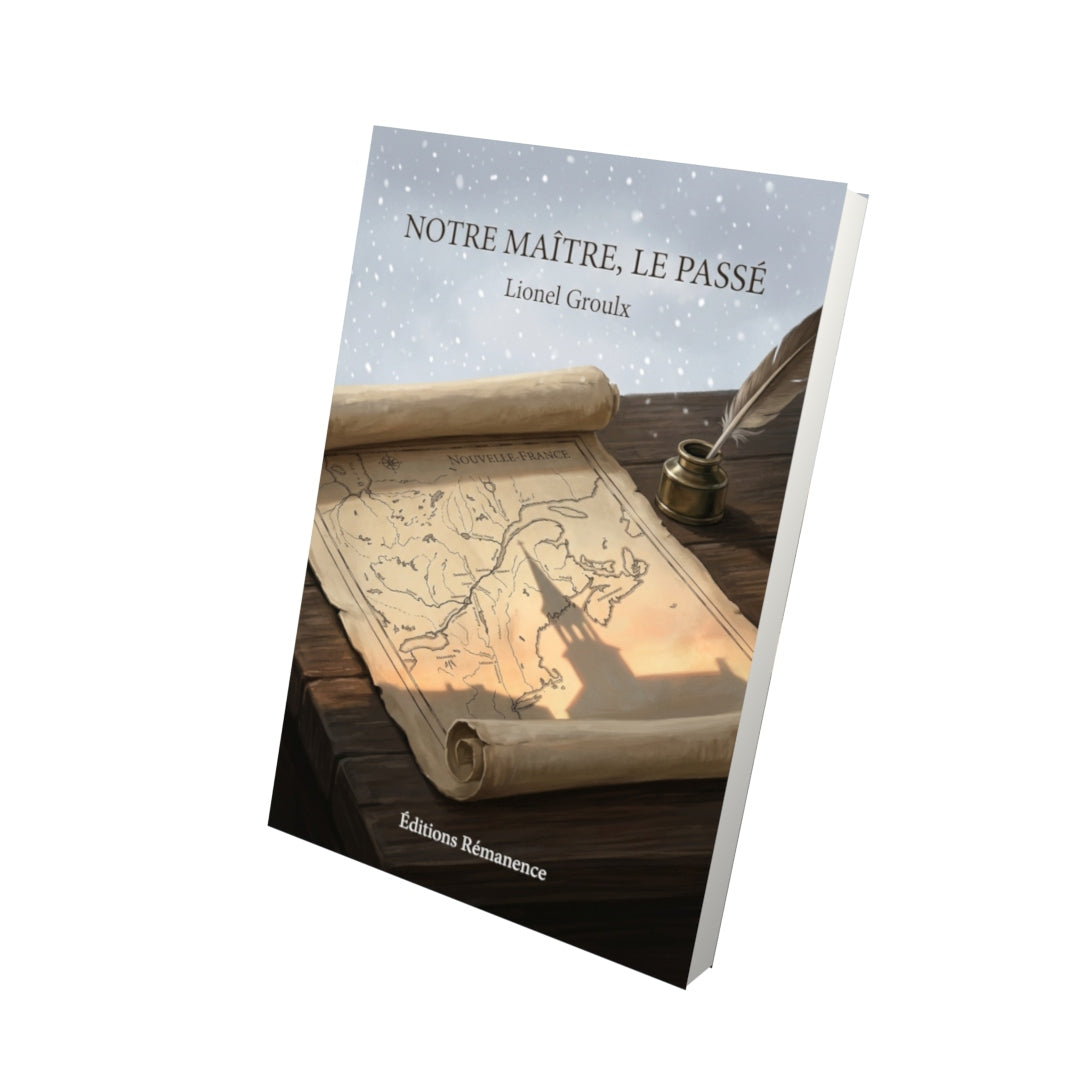 Livre Notre maître, le passé par Lionel Groulx - Vue 3D - Editions Remanence