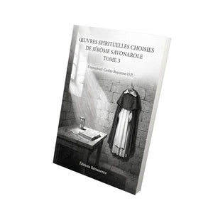Oeuvres spirituelles choisies de Jérôme Savonarole Tome 3 - Emmanuel-Ceslas Bayonne O.P.