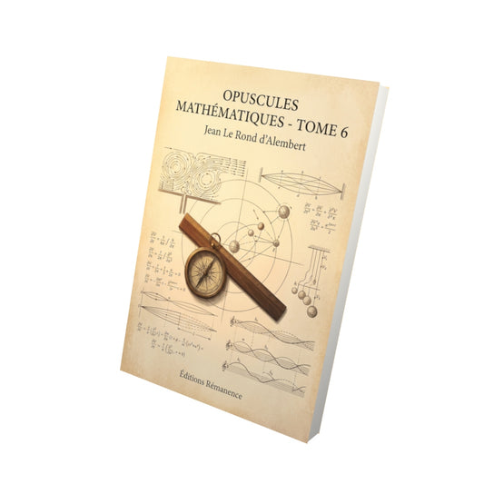 Livre Opuscules mathématiques - Tome 6 par Jean Le Rond d’Alembert - Vue 3D - Editions Remanence