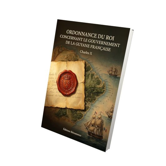 Livre Ordonnance du Roi concernant le gouvernement de la Guyane française par Charles X - Vue 3D - Editions Remanence