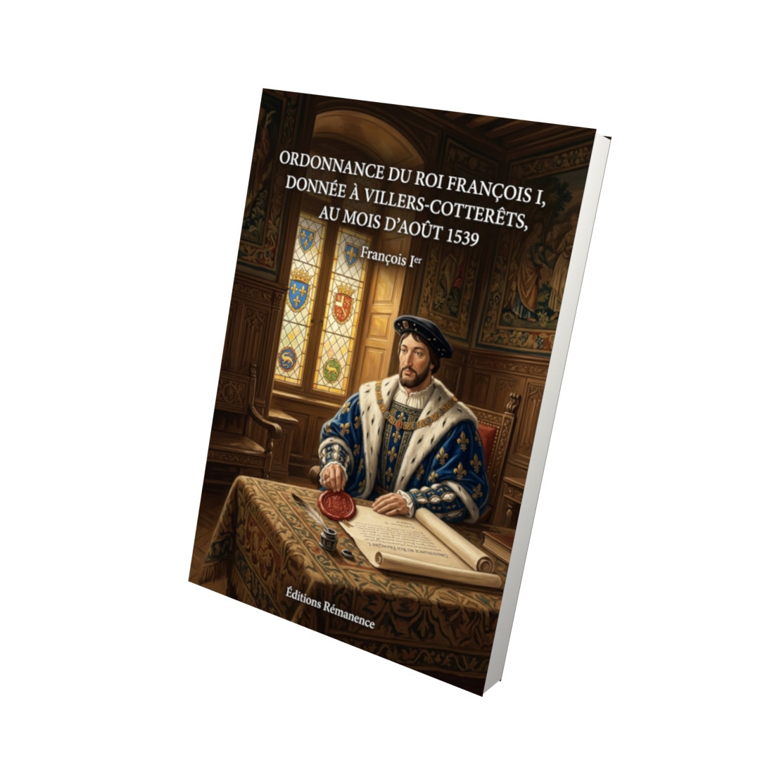 Livre Ordonnance du roi François I, donnée à Villers-Cotterêts, au mois d’Août 1539 par François Ier - Vue 3D - Editions Remanence