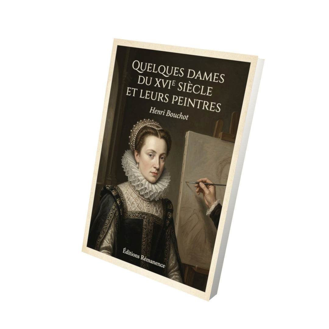 Livre Quelques dames du XVIe siècle et leurs peintres - Henri Bouchot - Vue 3D - Editions Remanence