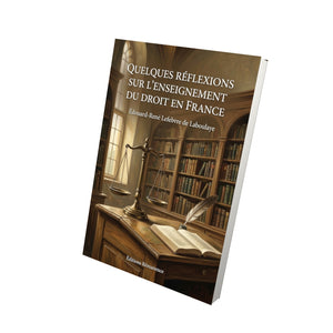 Quelques réflexions sur l’enseignement du droit en France - Édouard-René Lefebvre de Laboulaye