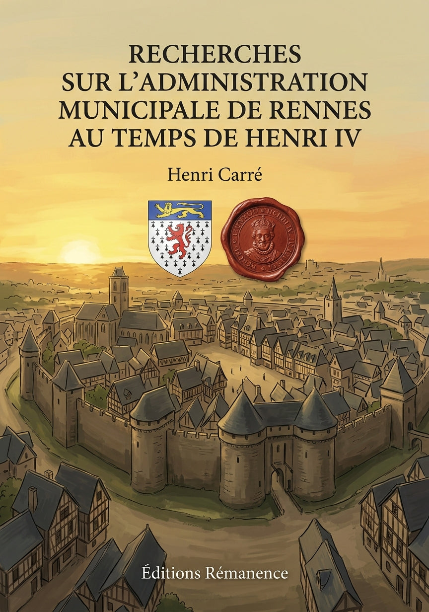 Livre Recherches sur l’administration municipale de Rennes au temps de Henri IV par Henri Carré - Couverture - Editions Remanence