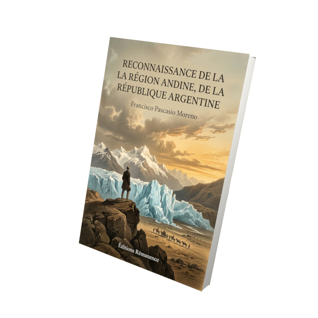Livre Reconnaissance de la région Andine, de la République Argentine par Francisco Pascasio Moreno - Vue 3D - Editions Remanence