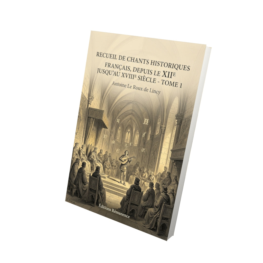 Livre Recueil de chants historiques français, depuis le XIIe jusqu’au XVIIIe siècle - Tome 1 par Antoine Le Roux de Lincy - Vue 3D - Editions Remanence