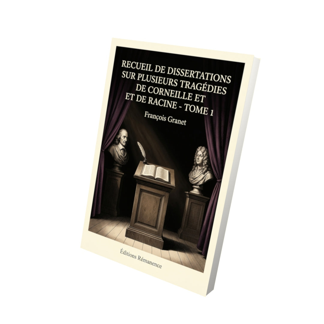 Livre Recueil de dissertations sur plusieurs tragédies de Corneille et de Racine - Tome 1 par François Granet - Vue 3D - Editions Remanence