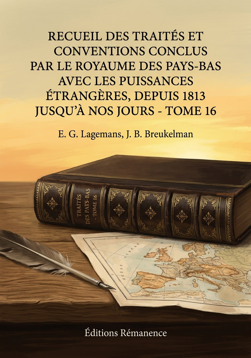 Livre Recueil des traités et conventions conclus par le royaume des Pays-Bas avec les puissances étrangères, depuis 1813 jusqu'à nos jours - Tome 16 par E. G. Lagemans, J. B. Breukelman - Couverture - Editions Remanence