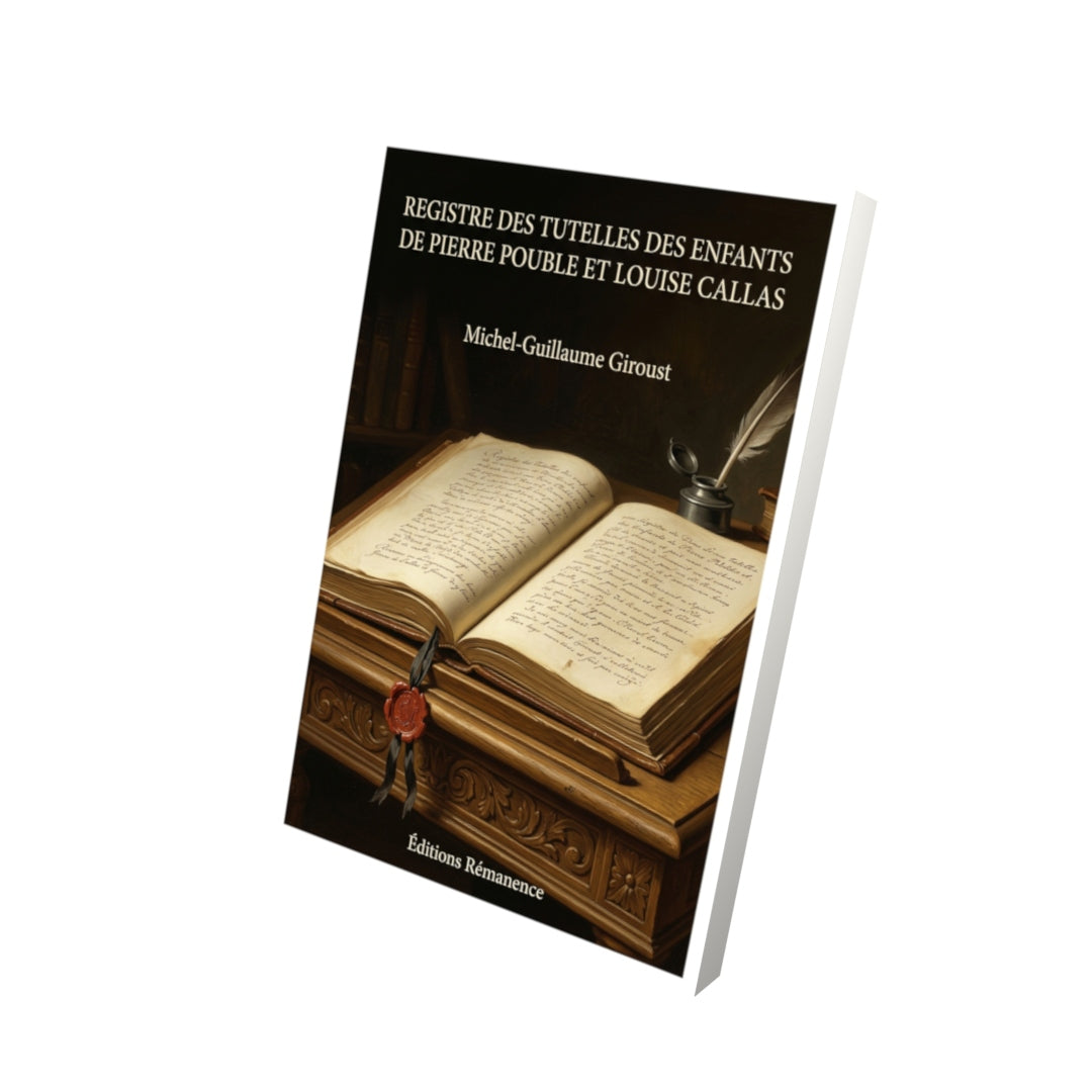 Livre Registre des tutelles des enfants de Pierre Pouble et Louise Callas par Michel-Guillaume Giroust - Vue 3D - Editions Remanence