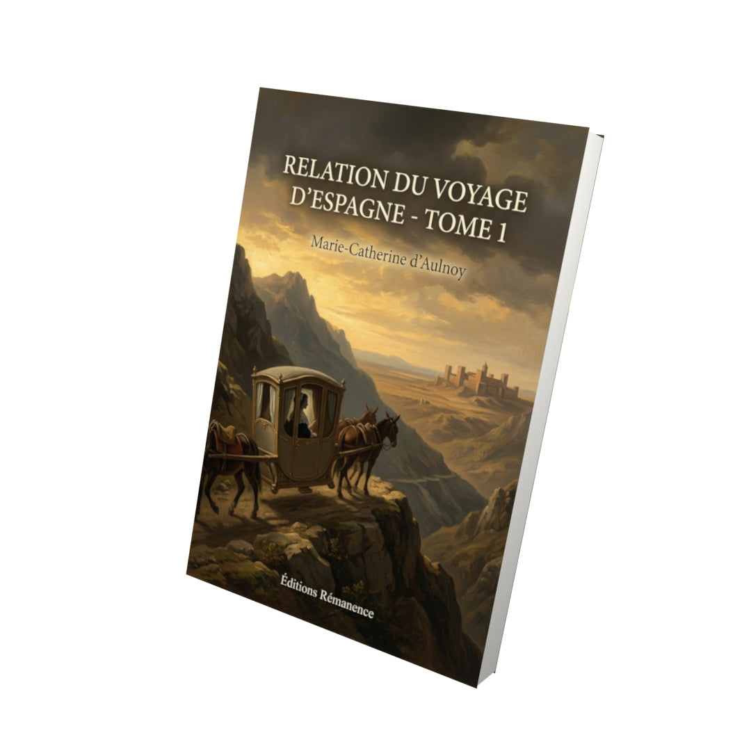 Livre Relation du Voyage d'Espagne - Tome 1 par Marie-Catherine d’Aulnoy - Vue 3D - Editions Remanence