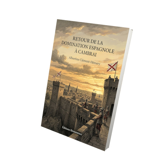 Livre Retour de la domination espagnole à Cambrai par Albertine Clément-Hémery - Vue 3D - Editions Remanence