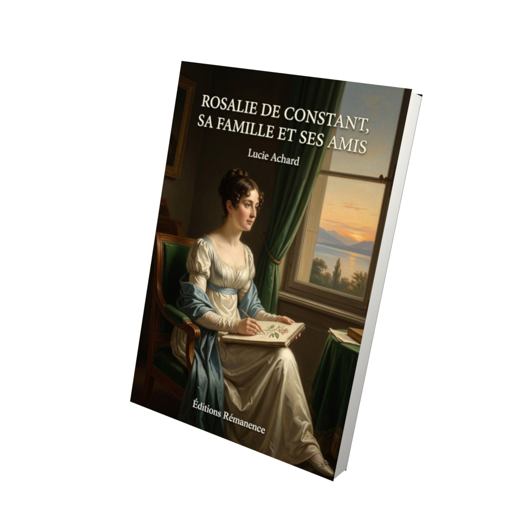 Livre Rosalie de Constant, sa famille et ses amis par Lucie Achard - Vue 3D - Editions Remanence