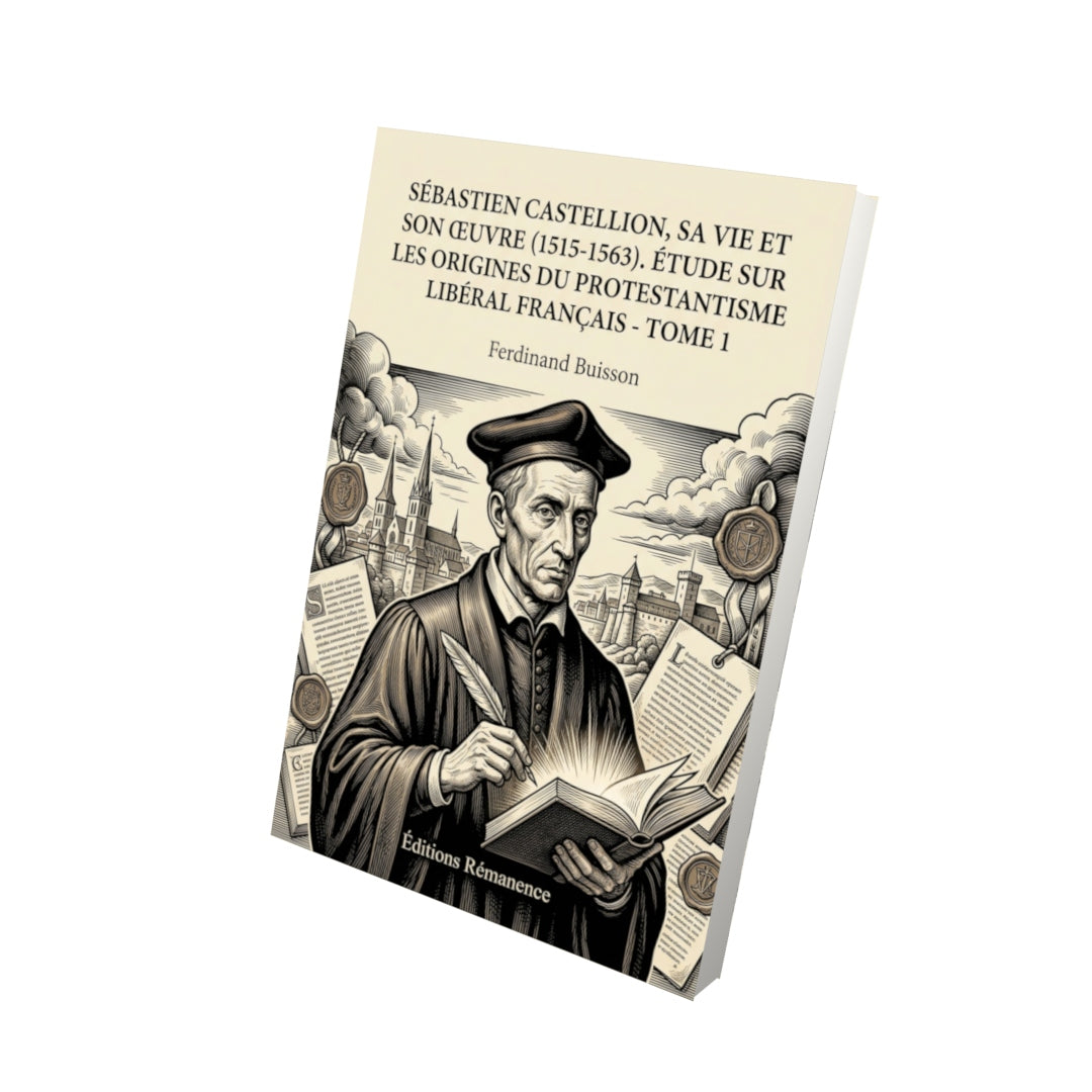 Livre Sébastien Castellion, sa vie et son œuvre (1515-1563). Étude sur les origines du protestantisme libéral français - Tome 1 par Ferdinand Buisson - Vue 3D - Editions Remanence