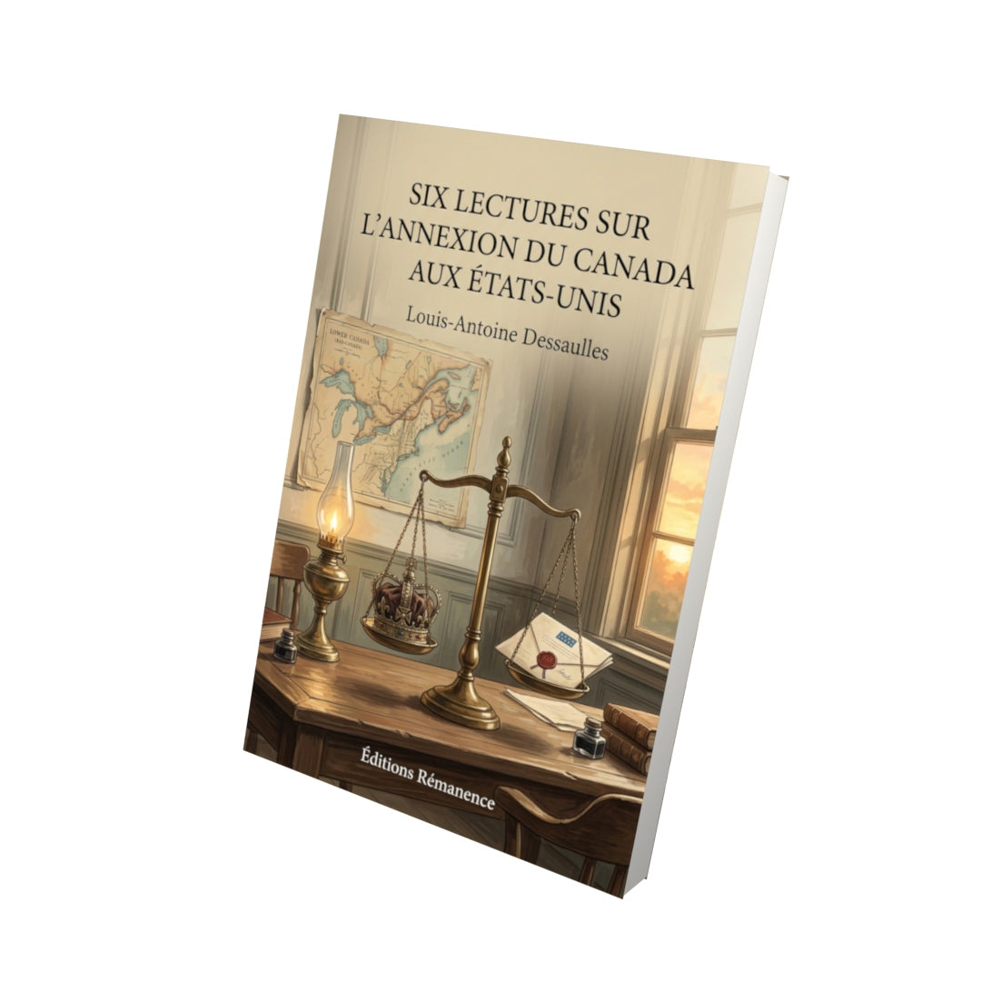 Livre Six lectures sur l’annexion du Canada aux États-Unis par Louis-Antoine Dessaulles - Vue 3D - Editions Remanence