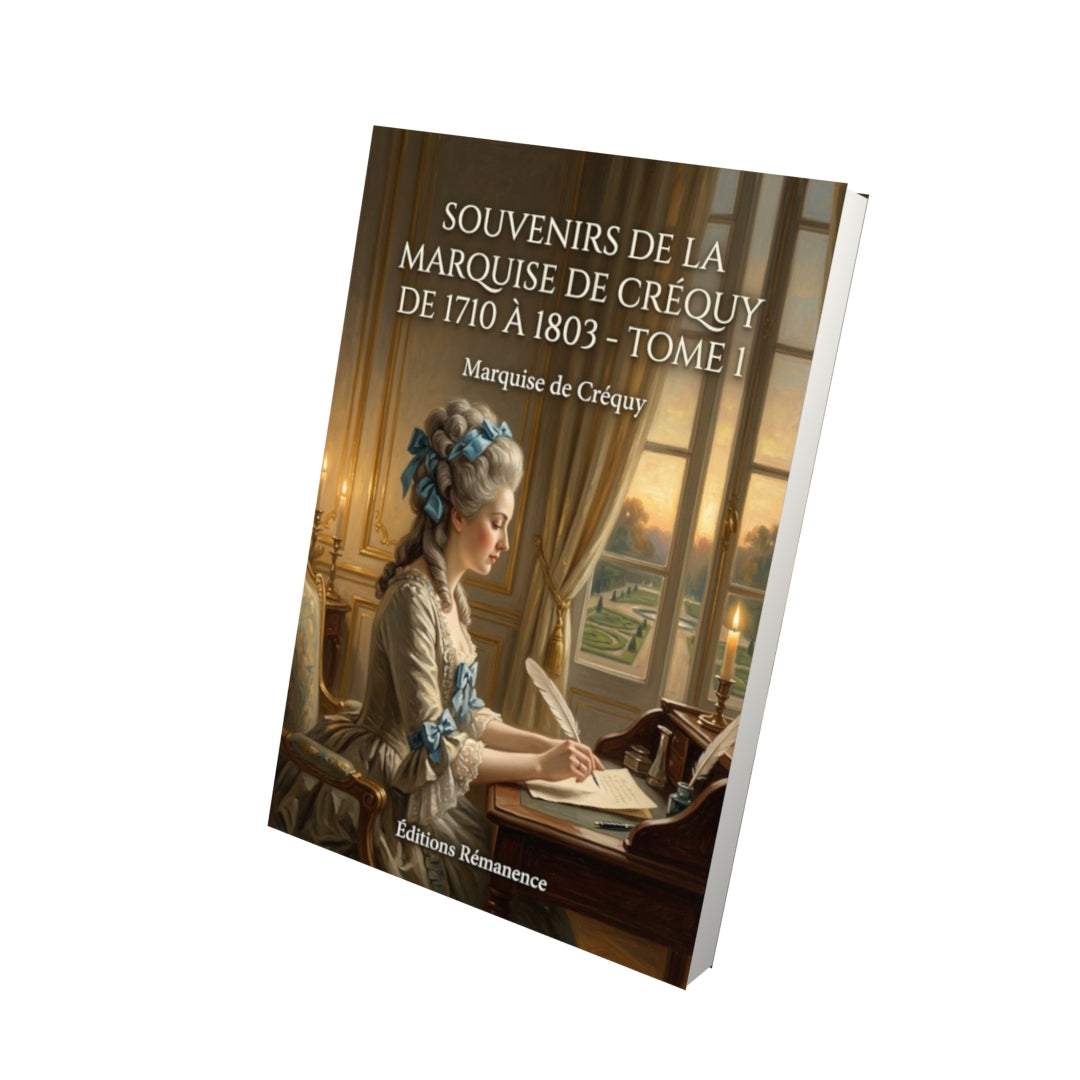 Livre Souvenirs de la Marquise de Créquy de 1710 à 1803 - Tome 1 par Marquise de Créquy - Vue 3D - Editions Remanence