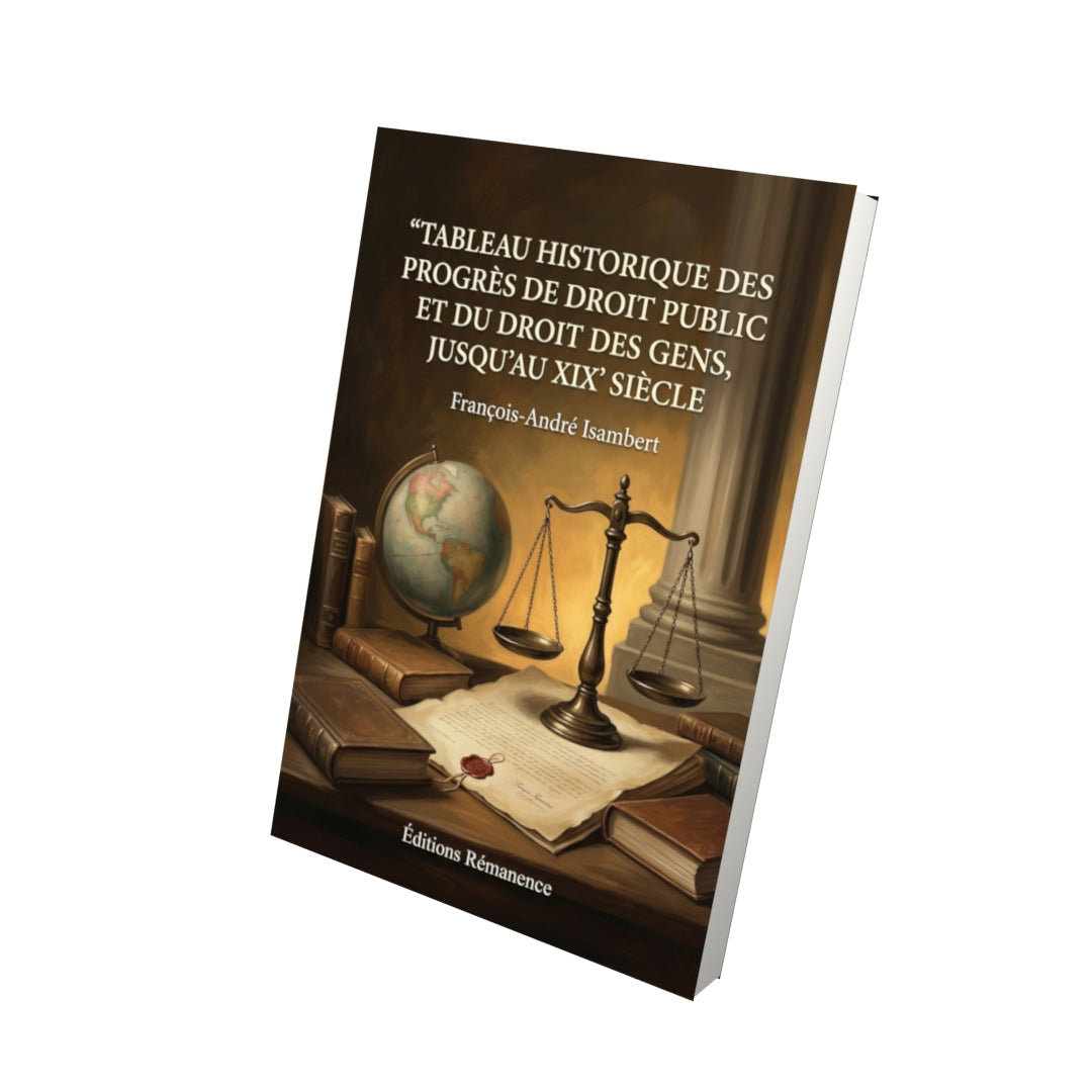 Livre Tableau historique des progrès de droit public et du droit des gens, jusqu'au XIX siècle par François-André Isambert - Vue 3D - Editions Remanence