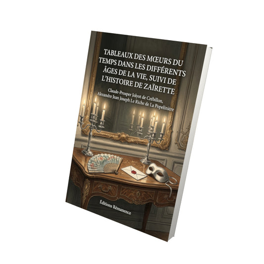 Livre Tableaux des mœurs du temps dans les différents âges de la vie, suivi de l’Histoire de Zaïrette par Claude-Prosper Jolyot de Crébillon, Alexandre Jean Joseph Le Riche de La Popelinière - Vue 3D - Editions Remanence