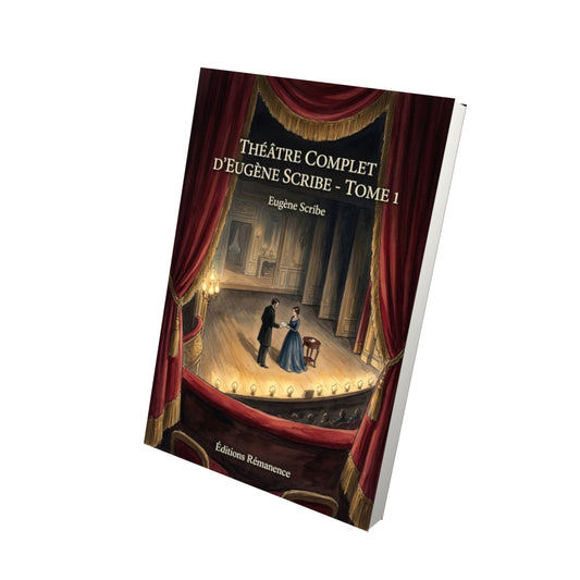 Livre Théâtre complet d’Eugène Scribe - Tome 1 par Eugène Scribe - Vue 3D - Editions Remanence
