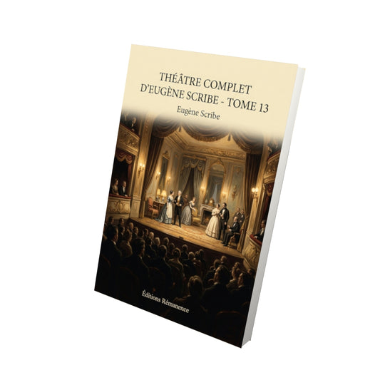 Livre Théâtre complet d’Eugène Scribe - Tome 13 par Eugène Scribe - Vue 3D - Editions Remanence
