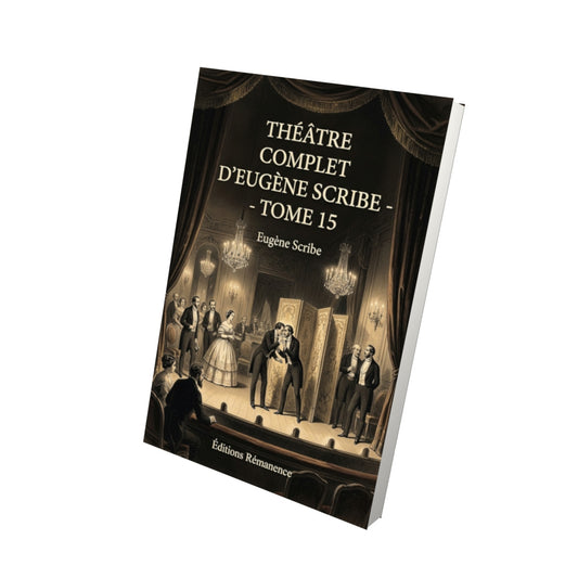 Livre Théâtre complet d’Eugène Scribe - Tome 15 par Eugène Scribe - Vue 3D - Editions Remanence