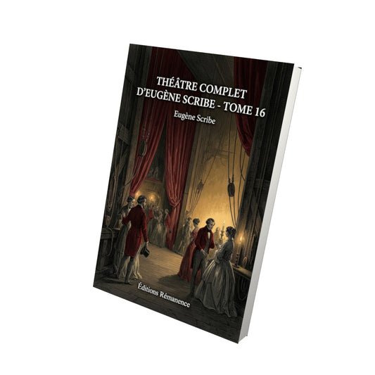 Livre Théâtre complet d’Eugène Scribe - Tome 16 par Eugène Scribe - Vue 3D - Editions Remanence