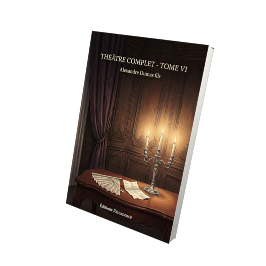 Livre Théâtre complet - Tome VI par Alexandre Dumas fils - Vue 3D - Editions Remanence