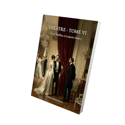 Livre Théâtre - Tome VI par Henri Meilhac et Ludovic Halévy - Vue 3D - Editions Remanence