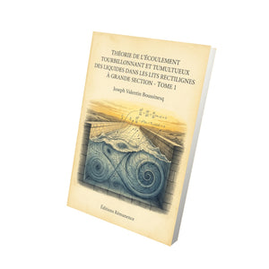 Théorie de l'écoulement tourbillonnant et tumultueux des liquides dans les lits rectilignes à grande section - Tome 1 - Joseph Valentin Boussinesq