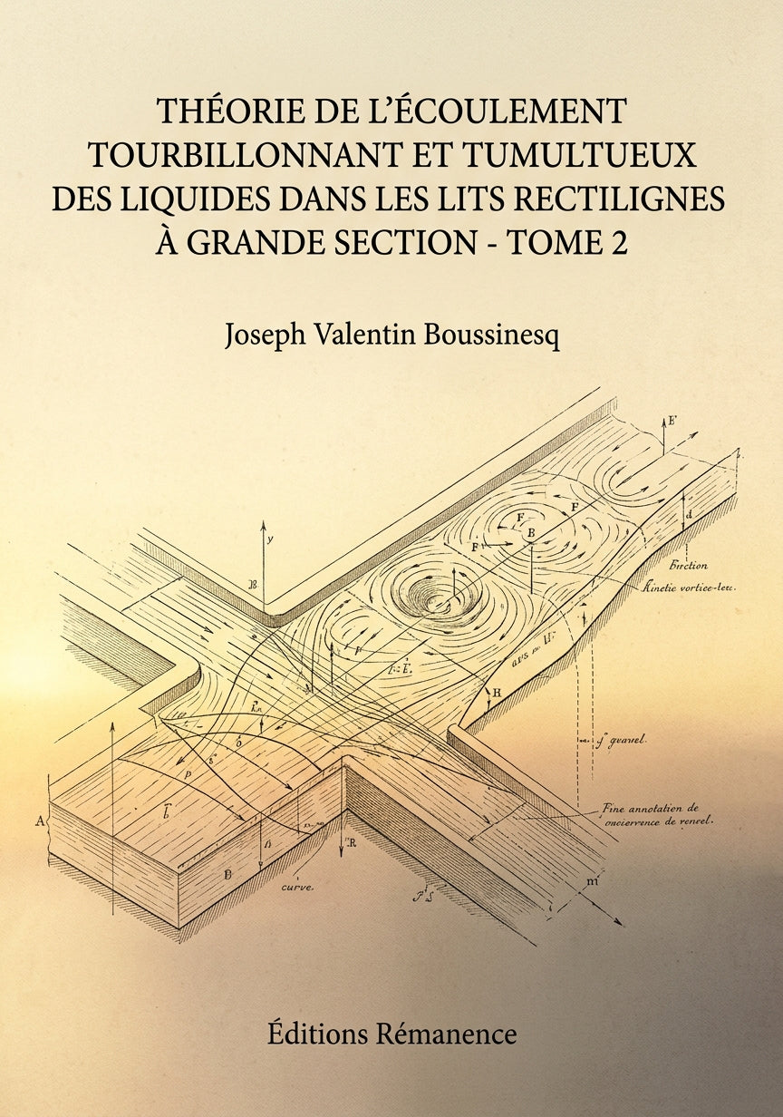 Livre Théorie de l’écoulement tourbillonnant et tumultueux des liquides dans les lits rectilignes à grande section - Tome 2 par Joseph Valentin Boussinesq - Couverture - Editions Remanence