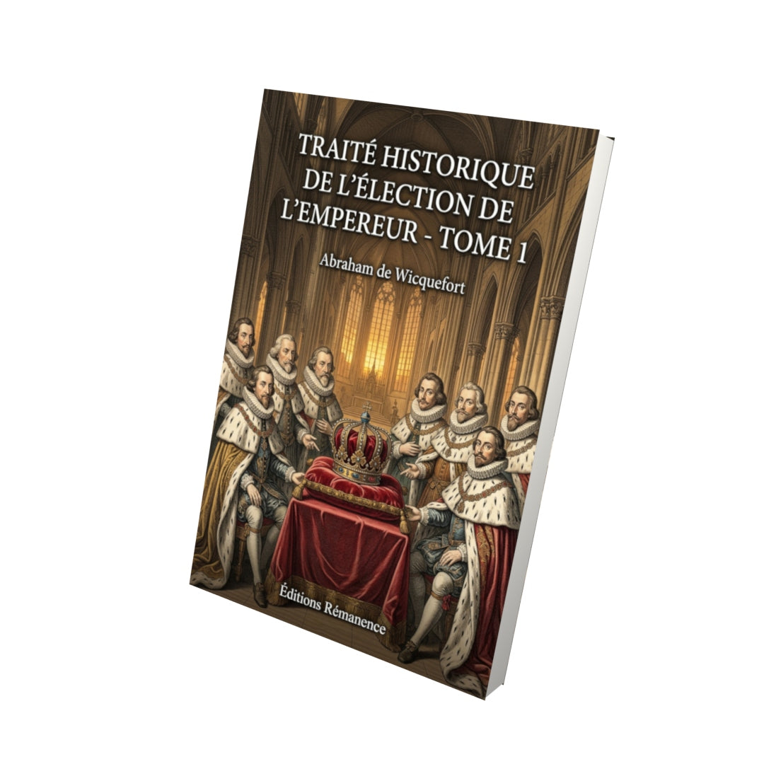 Livre Traité historique de l'élection de l'Empereur - Tome 1 par Abraham de Wicquefort - Vue 3D - Editions Remanence