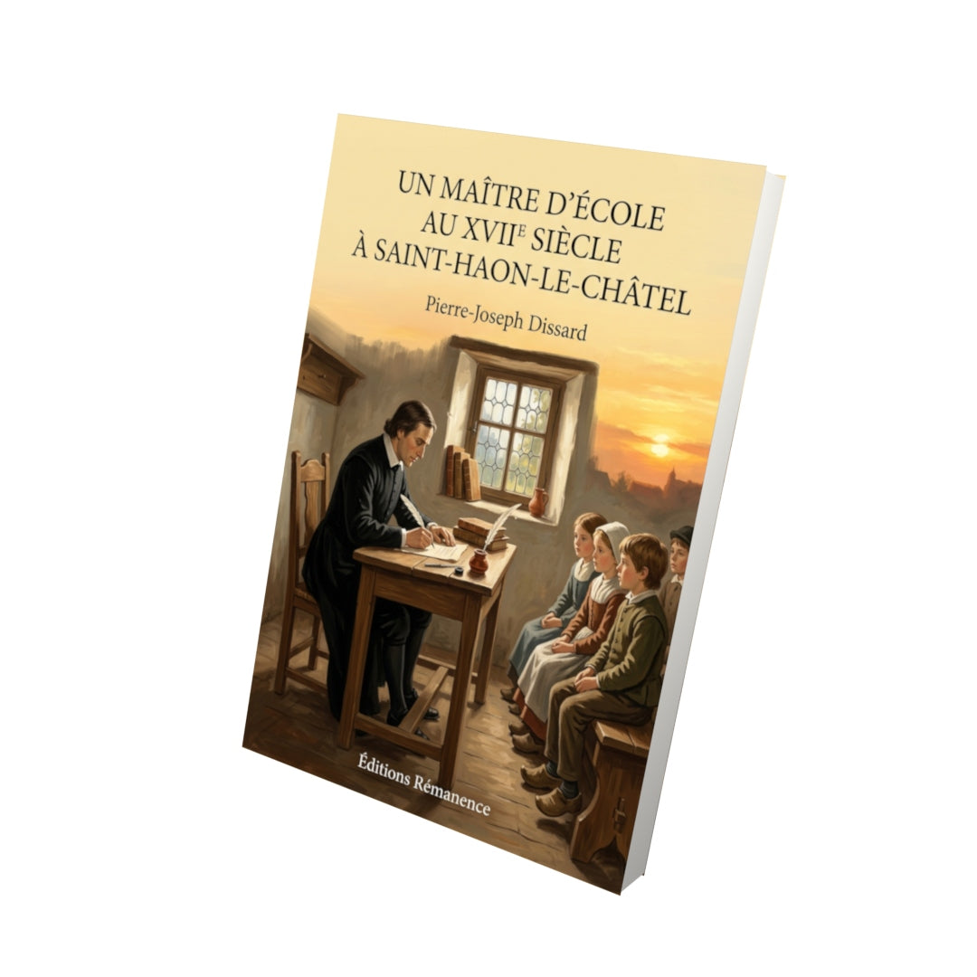 Livre Un maître d'école au XVIIe siècle à Saint-Haon-le-Châtel par Pierre-Joseph Dissard - Vue 3D - Editions Remanence