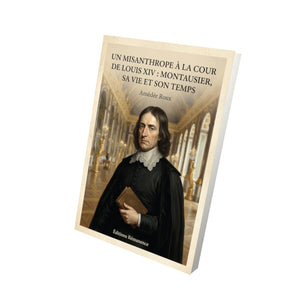 Un Misanthrope à la Cour de Louis XIV : Montausier, sa vie et son temps - Amédée Roux