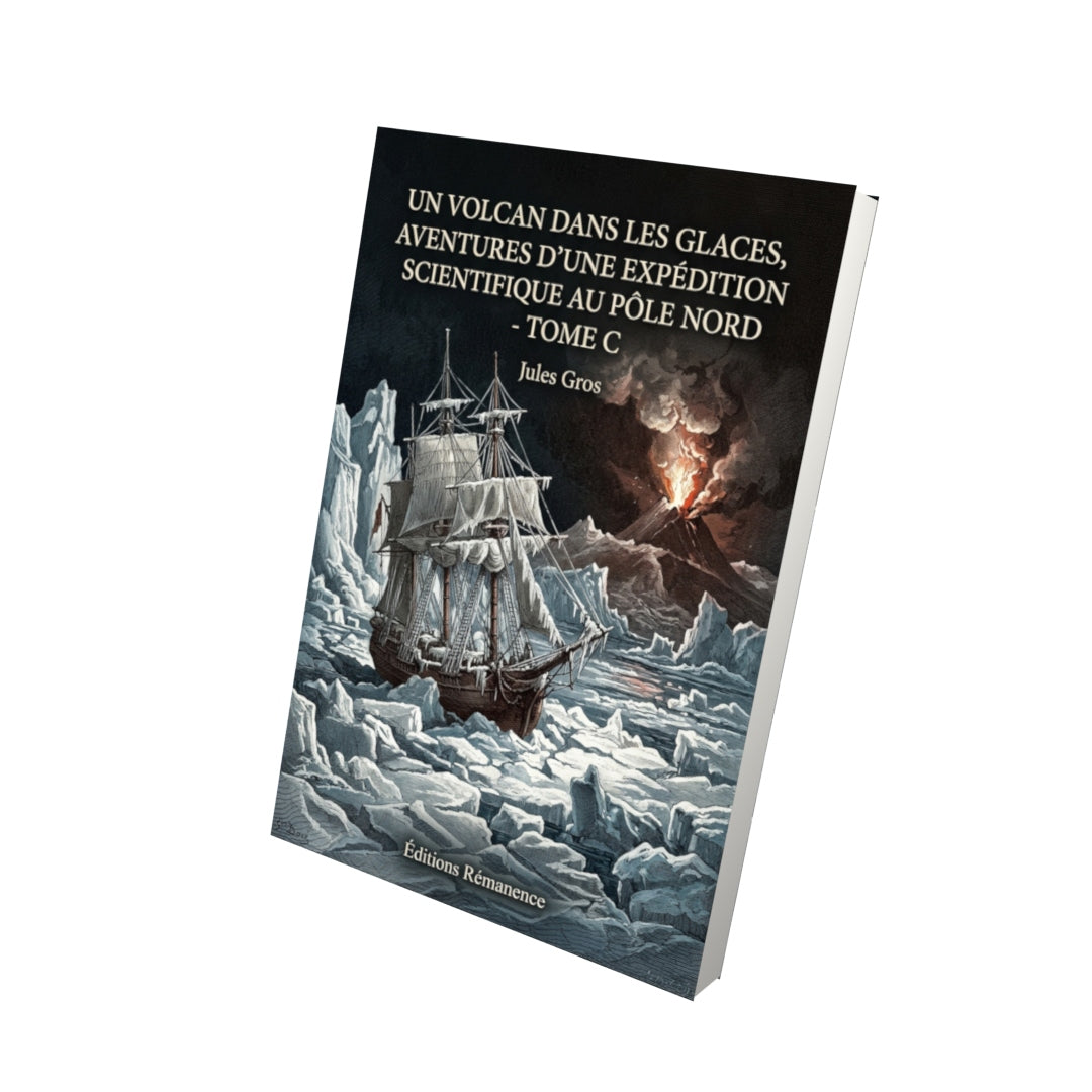 Livre Un volcan dans les glaces, aventures d'une expédition scientifique au Pôle Nord - Tome C par Jules Gros - Vue 3D - Editions Remanence