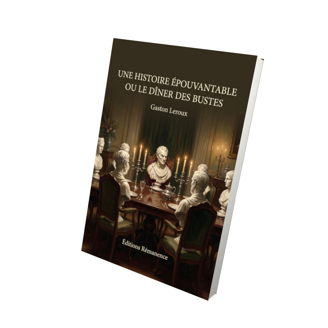 Livre Une histoire épouvantable ou Le Dîner des bustes par Gaston Leroux - Vue 3D - Editions Remanence