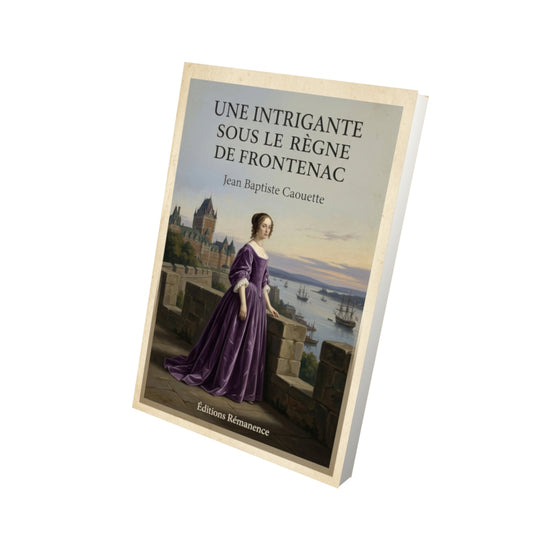 Livre Une Intrigante sous le règne de Frontenac - Jean Baptiste Caouette - Vue 3D - Editions Remanence