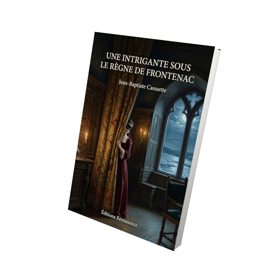 Livre Une intrigante sous le règne de Frontenac par Jean-Baptiste Caouette - Vue 3D - Editions Remanence